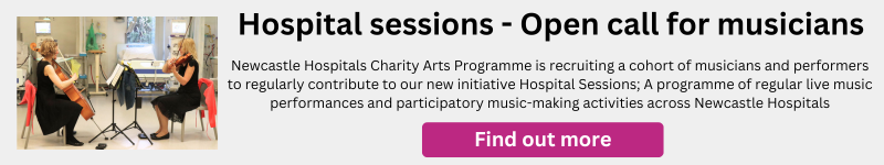 Button with the text: Hospital sessions - Open call for musicians.
Newcastle Hospitals Charity Arts Programme is recruiting a cohort of musicians and performers to regularly contribute to our new initiative Hospital Sessions; A programme of regular live music performances and participatory music-making activities across Newcastle Hospitals